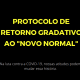 Protocolo de Retorno Gradativo ao "Novo Normal"